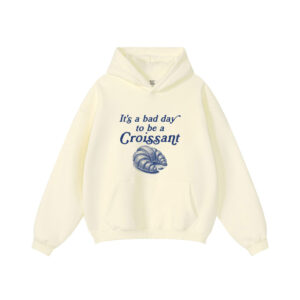 It’s A Bad Day To Be A Croissant Funny French Hoodie